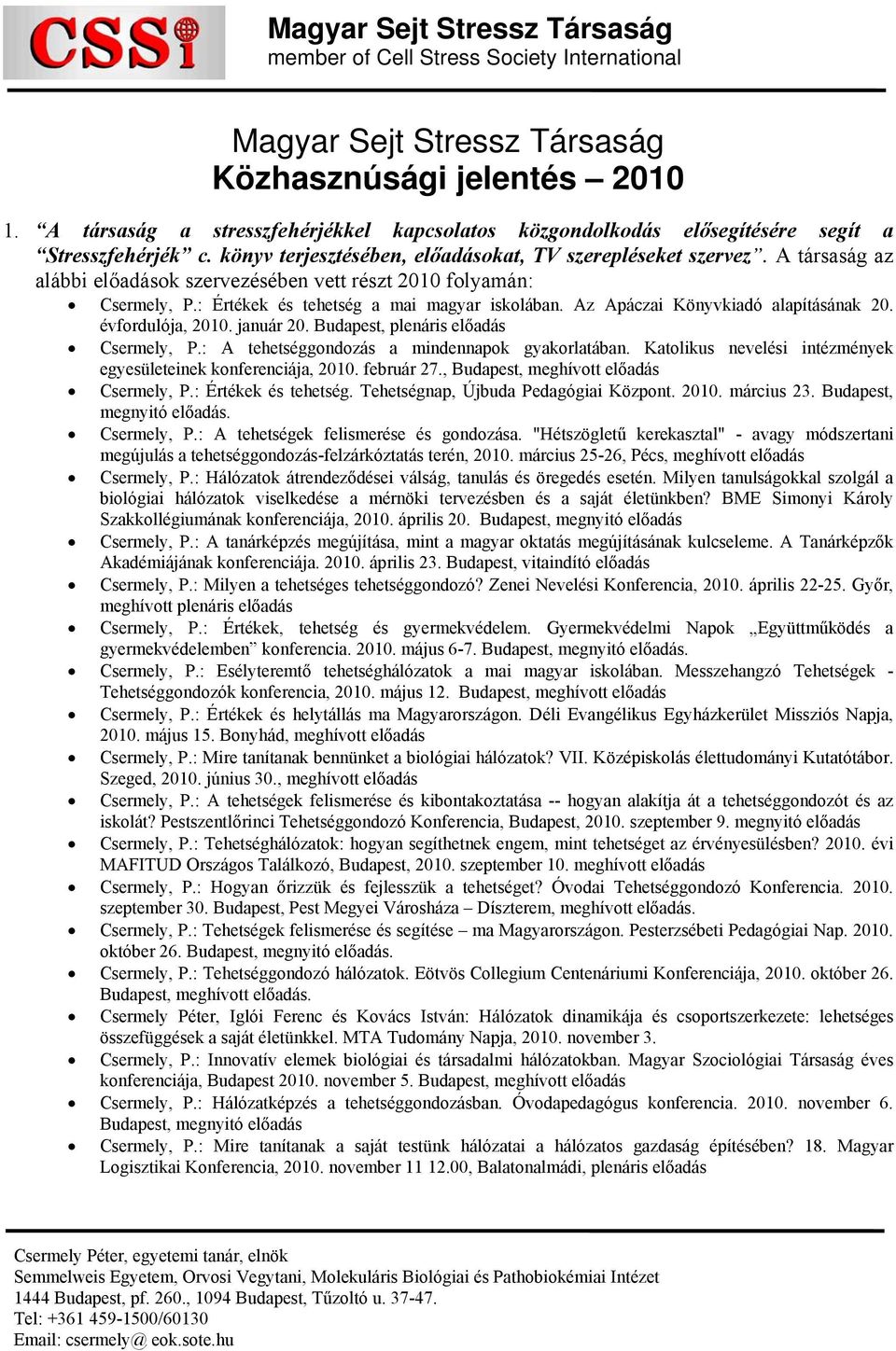 Az Apáczai Könyvkiadó alapításának 20. évfordulója, 2010. január 20. Budapest, plenáris előadás Csermely, P.: A tehetséggondozás a mindennapok gyakorlatában.