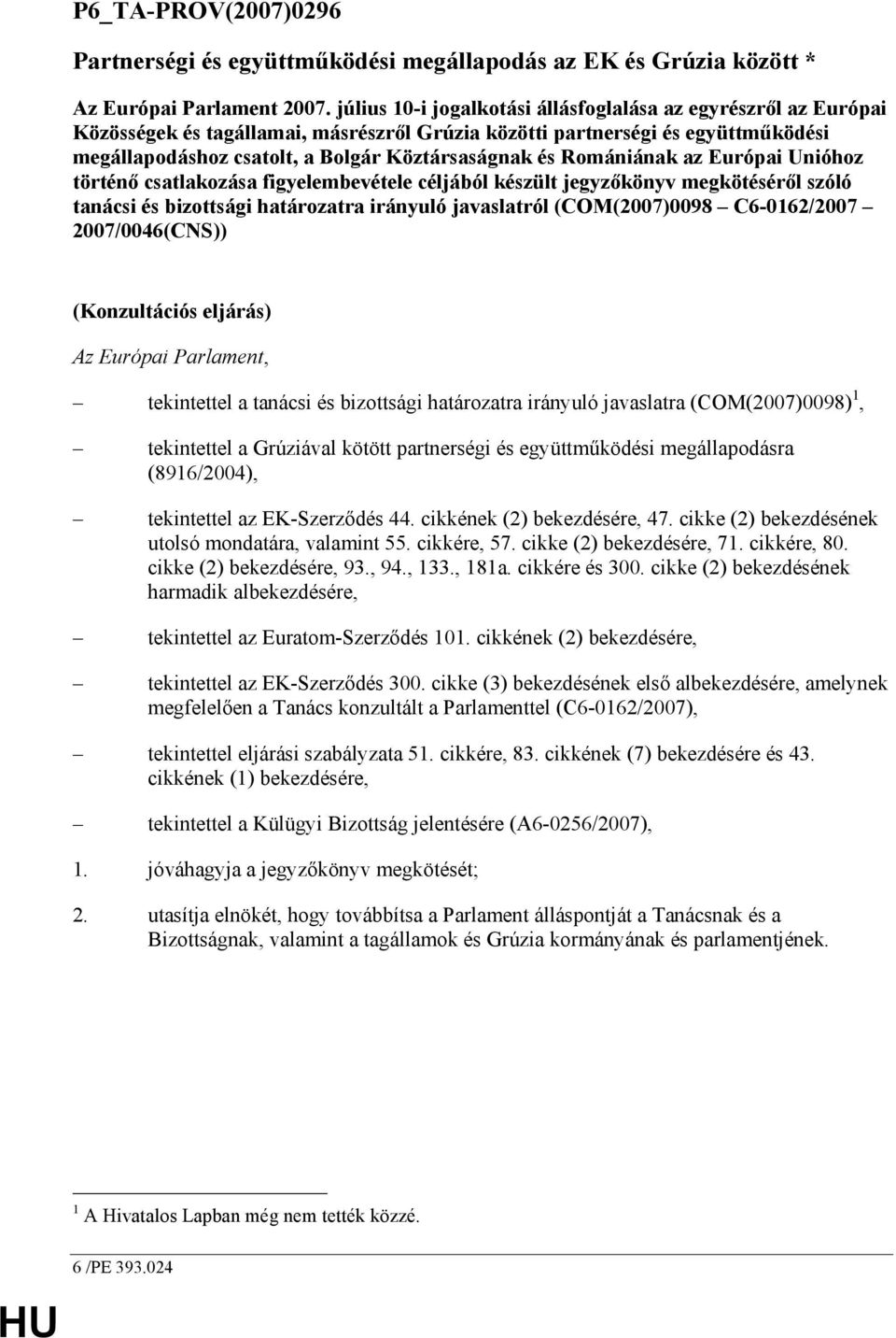 Romániának az Európai Unióhoz történı csatlakozása figyelembevétele céljából készült jegyzıkönyv megkötésérıl szóló tanácsi és bizottsági határozatra irányuló javaslatról (COM(2007)0098 C6-0162/2007