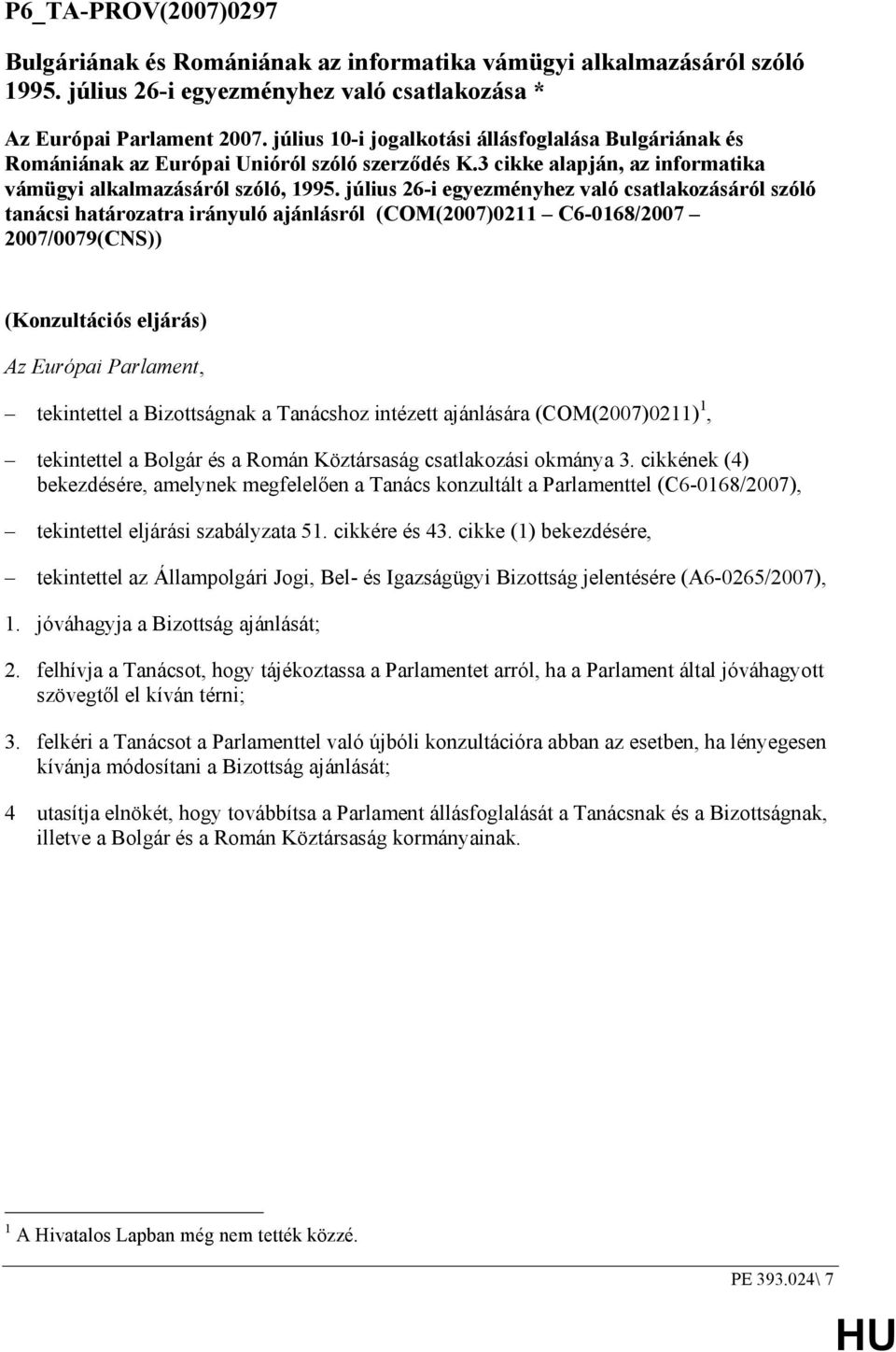 július 26-i egyezményhez való csatlakozásáról szóló tanácsi határozatra irányuló ajánlásról (COM(2007)0211 C6-0168/2007 2007/0079(CNS)) (Konzultációs eljárás) Az Európai Parlament, tekintettel a