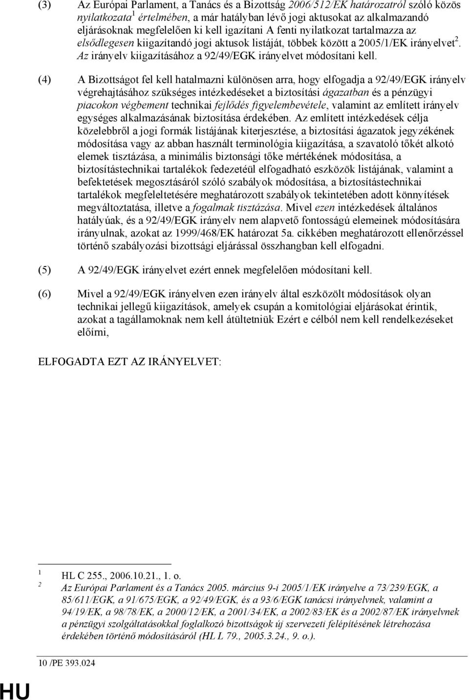 (4) A Bizottságot fel kell hatalmazni különösen arra, hogy elfogadja a 92/49/EGK irányelv végrehajtásához szükséges intézkedéseket a biztosítási ágazatban és a pénzügyi piacokon végbement technikai