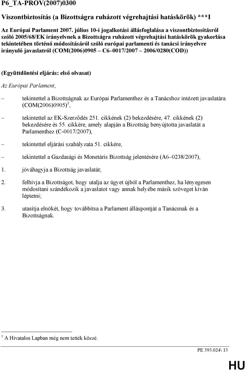 parlamenti és tanácsi irányelvre irányuló javaslatról (COM(2006)0905 C6 0017/2007 2006/0280(COD)) (Együttdöntési eljárás: elsı olvasat) Az Európai Parlament, tekintettel a Bizottságnak az Európai