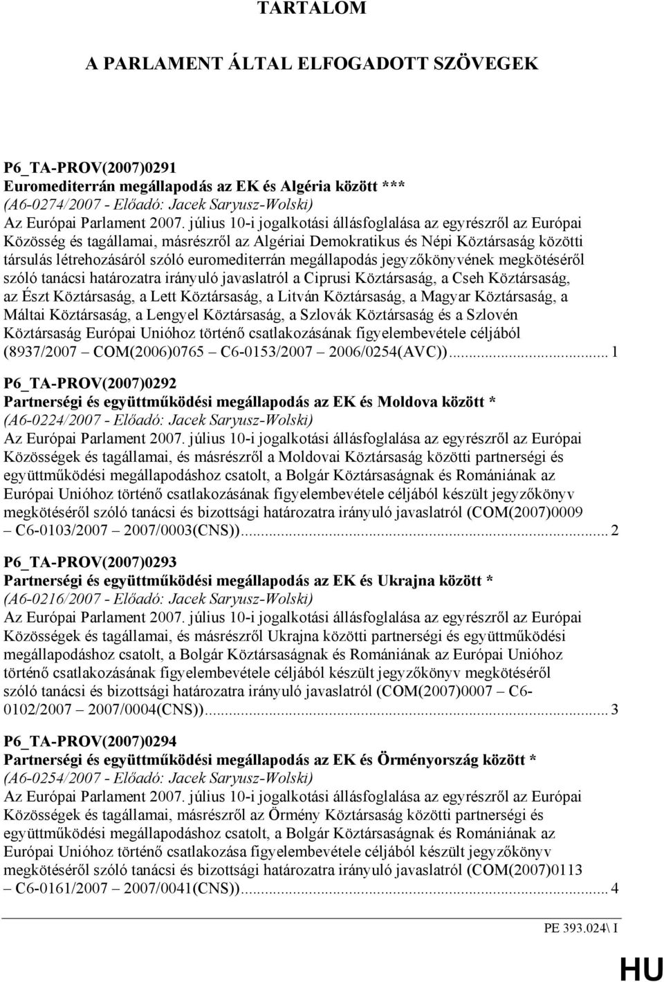 megállapodás jegyzıkönyvének megkötésérıl szóló tanácsi határozatra irányuló javaslatról a Ciprusi Köztársaság, a Cseh Köztársaság, az Észt Köztársaság, a Lett Köztársaság, a Litván Köztársaság, a