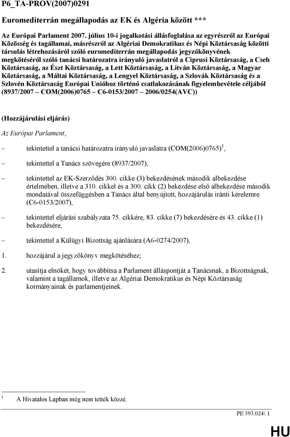 megállapodás jegyzıkönyvének megkötésérıl szóló tanácsi határozatra irányuló javaslatról a Ciprusi Köztársaság, a Cseh Köztársaság, az Észt Köztársaság, a Lett Köztársaság, a Litván Köztársaság, a