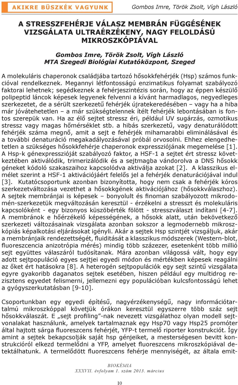 Megannyi létfontosságú enzimatikus folyamat szabályozó faktorai lehetnek; segédkeznek a fehérjeszintézis során, hogy az éppen készülő polipeptid láncok képesek legyenek felvenni a kívánt harmadlagos,