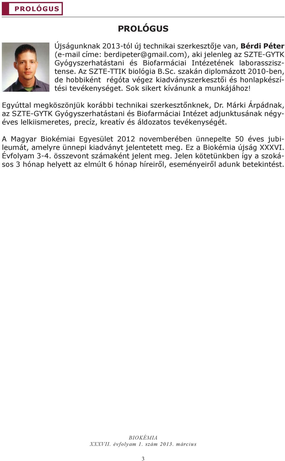 szakán diplomázott 2010-ben, de hobbiként régóta végez kiadványszerkesztői és honlapkészítési tevékenységet. Sok sikert kívánunk a munkájához!