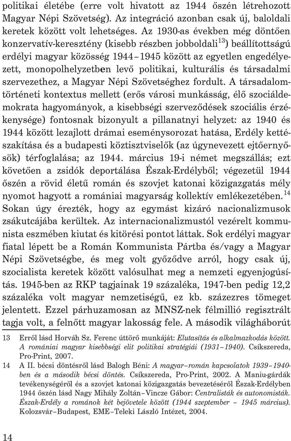 politikai, kulturális és társadalmi szervezethez, a Magyar Népi Szövetséghez fordult.