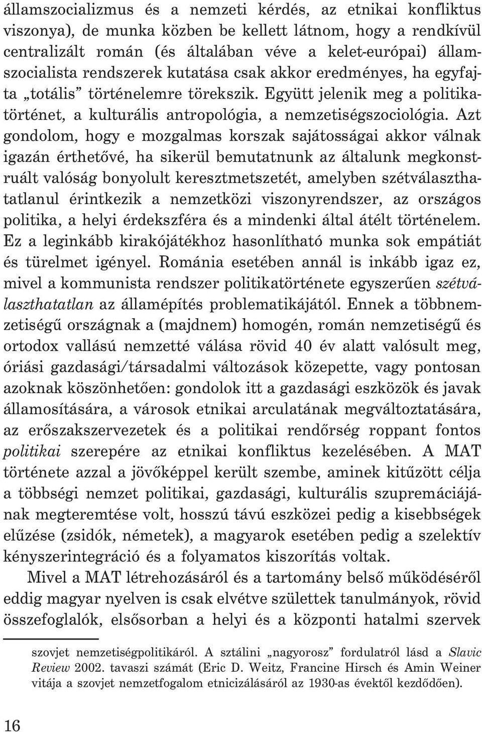 Azt gondolom, hogy e mozgalmas korszak sajátosságai akkor válnak igazán érthetõvé, ha sikerül bemutatnunk az általunk megkonstruált valóság bonyolult keresztmetszetét, amelyben szétválaszthatatlanul