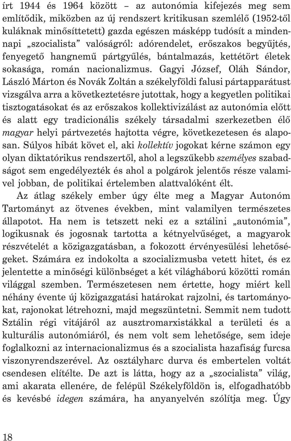 Gagyi József, Oláh Sándor, László Márton és Novák Zoltán a székelyföldi falusi pártapparátust vizsgálva arra a következtetésre jutottak, hogy a kegyetlen politikai tisztogatásokat és az erõszakos