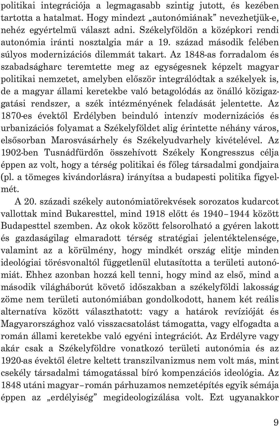 Az 1848-as forradalom és szabadságharc teremtette meg az egységesnek képzelt magyar politikai nemzetet, amelyben elõször integrálódtak a székelyek is, de a magyar állami keretekbe való betagolódás az