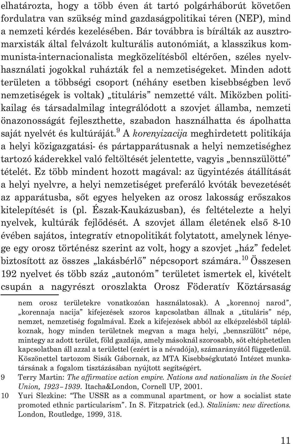 nemzetiségeket. Minden adott területen a többségi csoport (néhány esetben kisebbségben levõ nemzetiségek is voltak) tituláris nemzetté vált.