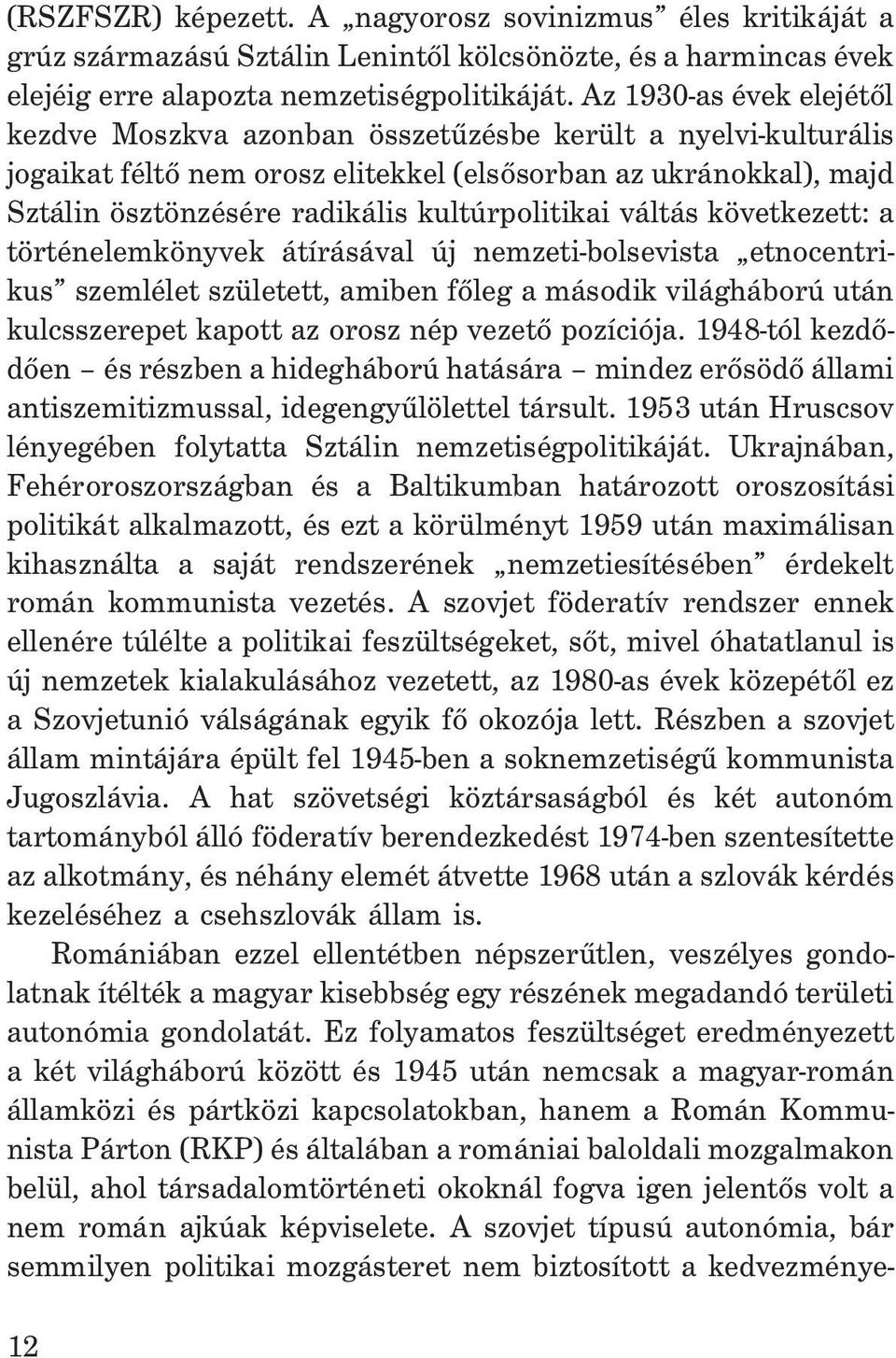 kultúrpolitikai váltás következett: a történelemkönyvek átírásával új nemzeti-bolsevista etnocentrikus szemlélet született, amiben fõleg a második világháború után kulcsszerepet kapott az orosz nép