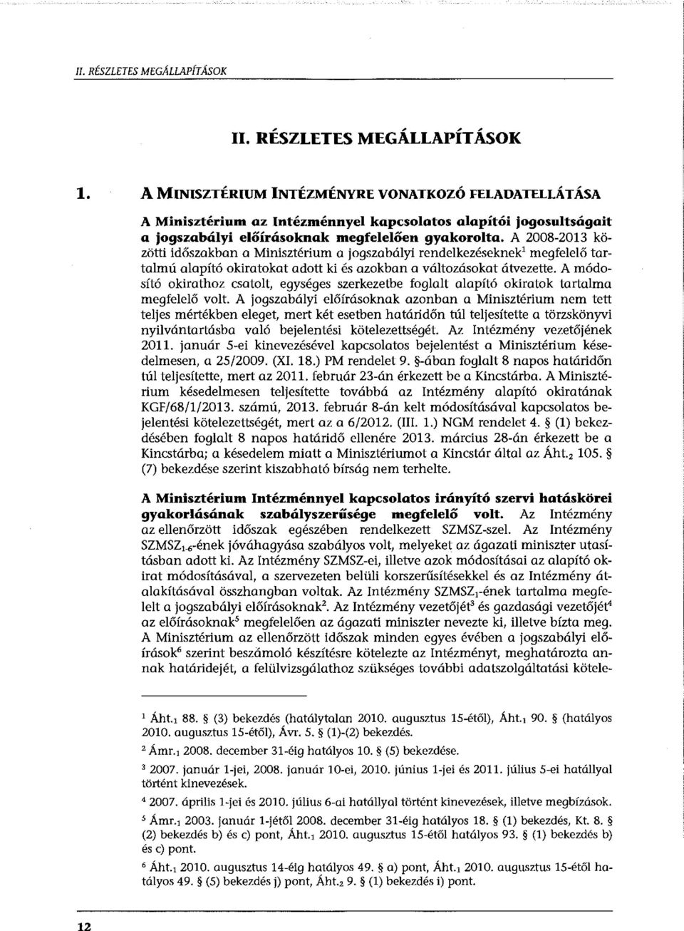 A 2008-2013 közötti időszakban a Minisztérium a jogszabályi rendelkezéseknek' megfelelő tartalmú alapító okiratokat adott ki és azokban a változásokat átvezette.