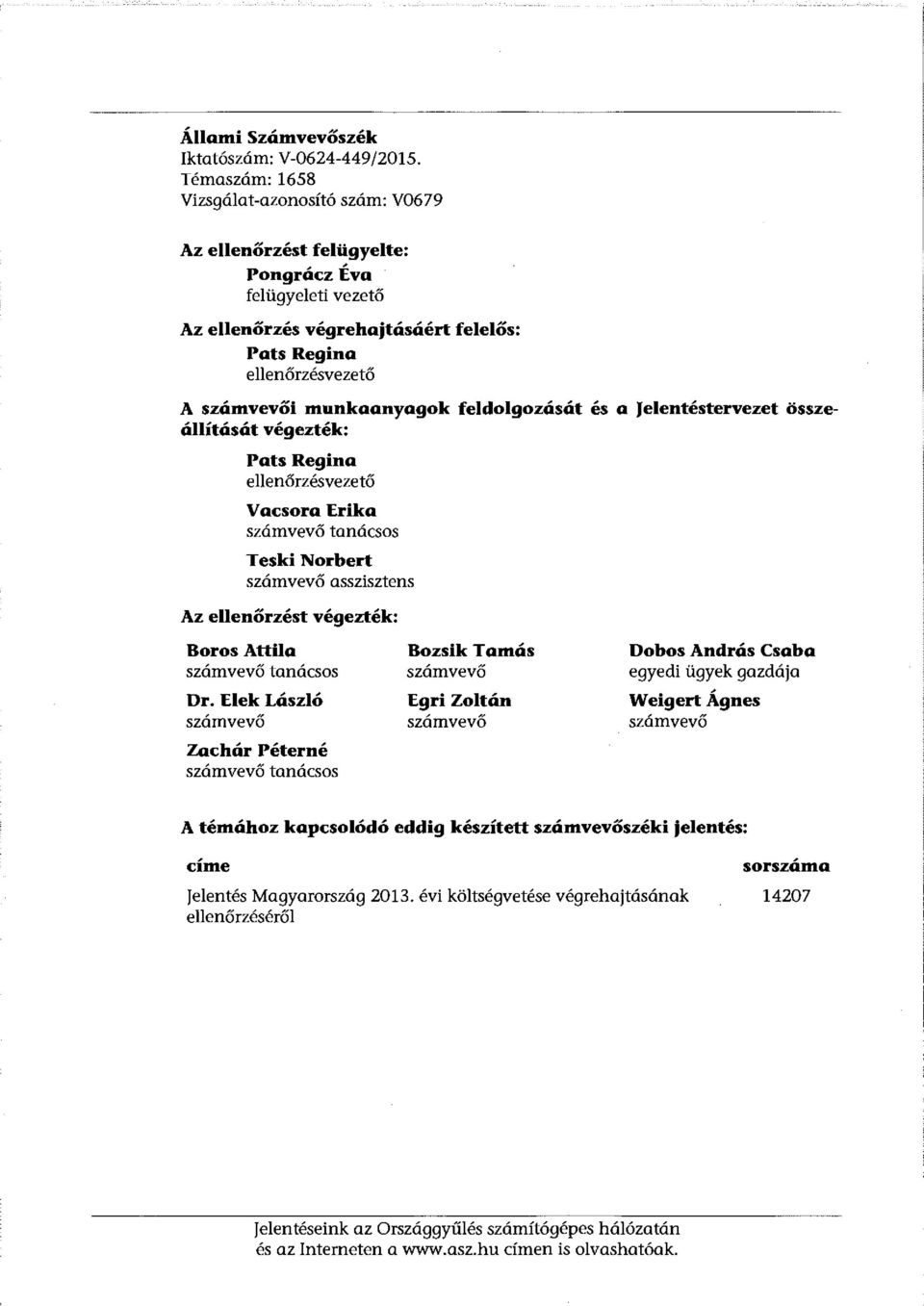 feldolgozását és a Jelentéstervezet összeállítását végezték: Pats Regina ellenőrzésvezető Vacsora Erika számvevő tanácsos Teski Norbert számvevő asszisztens Az ellenőrzést végezték: Boros Attila