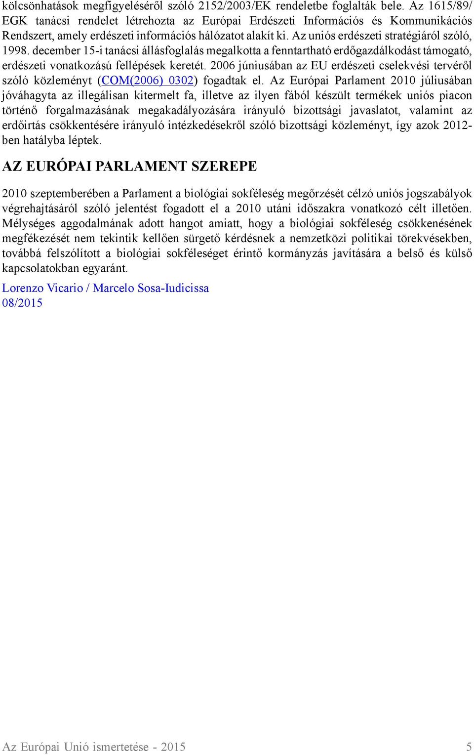 december 15-i tanácsi állásfoglalás megalkotta a fenntartható erdőgazdálkodást támogató, erdészeti vonatkozású fellépések keretét.