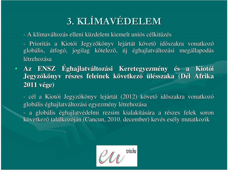 feleinek következk vetkezı ülésszaka (Dél l Afrika 2011 vége) v - cél l a Kiotói i Jegyzıkönyv lejárt rtát t (2012) követk vetı idıszakra vonatkozó globális lis éghajlatváltozási