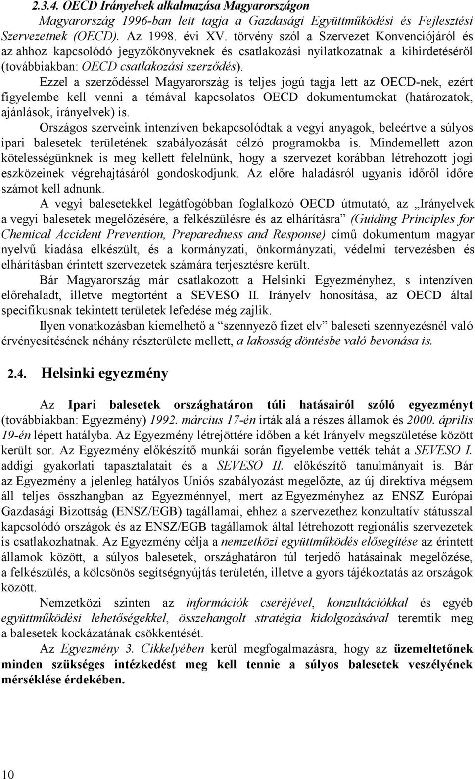 Ezzel a szerződéssel Magyarország is teljes jogú tagja lett az OECD-nek, ezért figyelembe kell venni a témával kapcsolatos OECD dokumentumokat (határozatok, ajánlások, irányelvek) is.