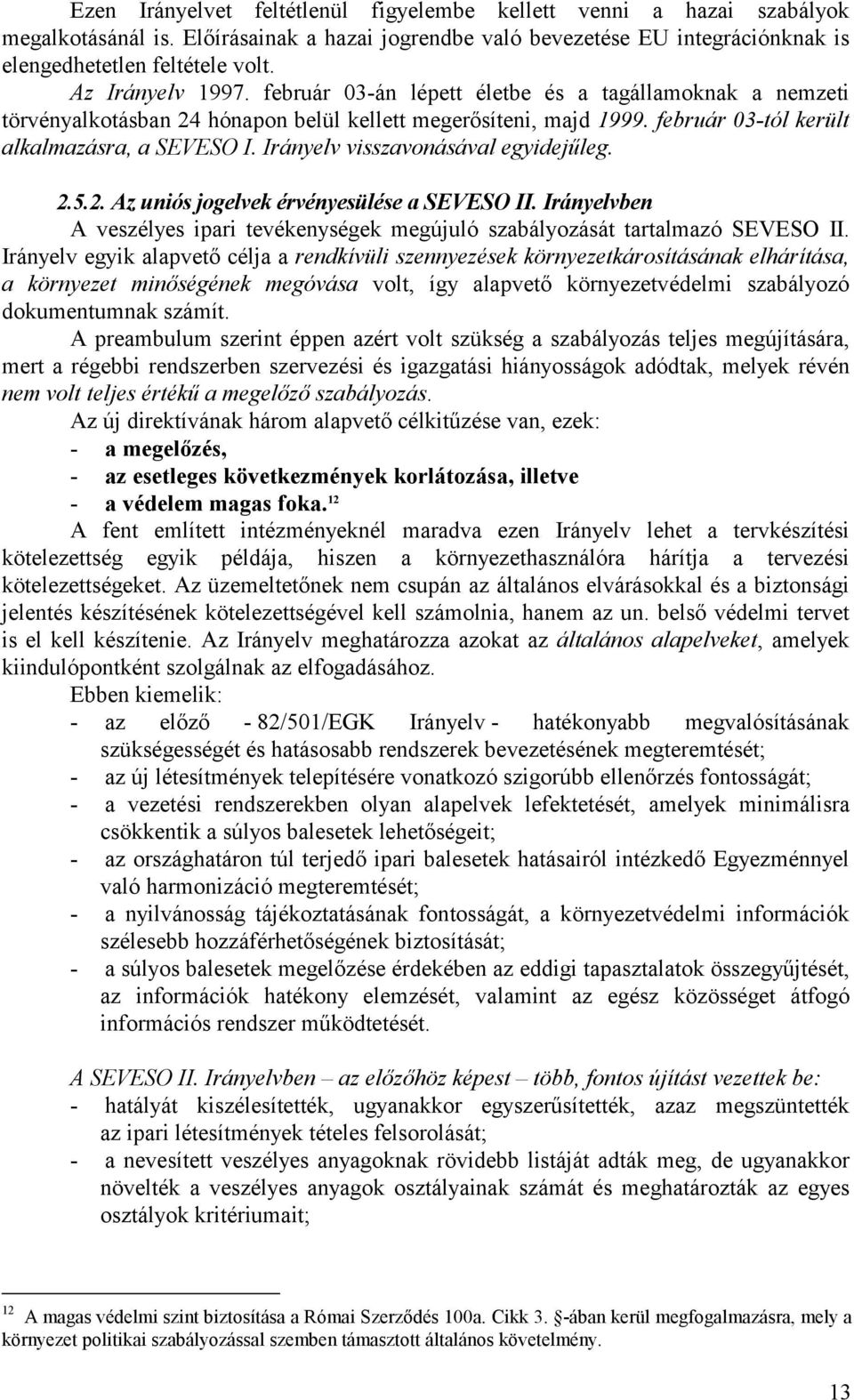 Irányelv visszavonásával egyidejűleg. 2.5.2. Az uniós jogelvek érvényesülése a SEVESO II. Irányelvben A veszélyes ipari tevékenységek megújuló szabályozását tartalmazó SEVESO II.