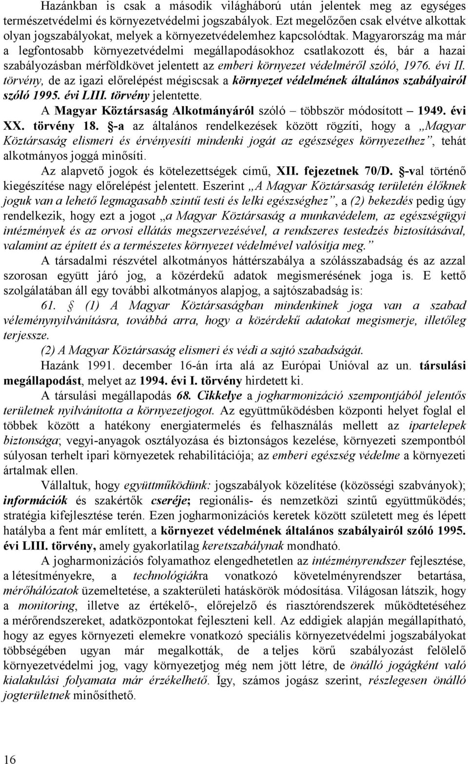 Magyarország ma már a legfontosabb környezetvédelmi megállapodásokhoz csatlakozott és, bár a hazai szabályozásban mérföldkövet jelentett az emberi környezet védelméről szóló, 1976. évi II.