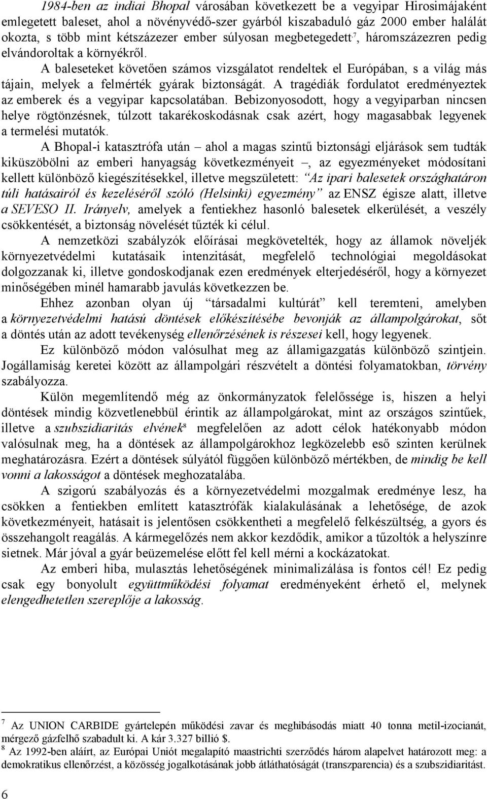 A baleseteket követően számos vizsgálatot rendeltek el Európában, s a világ más tájain, melyek a felmérték gyárak biztonságát.