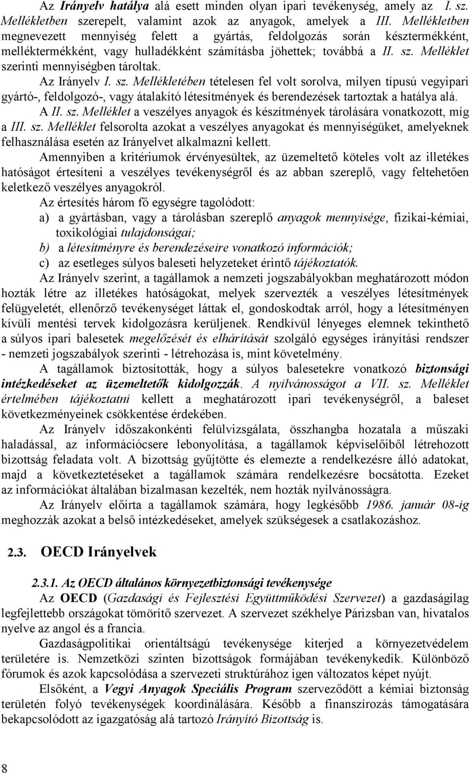 Az Irányelv I. sz. Mellékletében tételesen fel volt sorolva, milyen típusú vegyipari gyártó-, feldolgozó-, vagy átalakító létesítmények és berendezések tartoztak a hatálya alá. A II. sz. Melléklet a veszélyes anyagok és készítmények tárolására vonatkozott, míg a III.