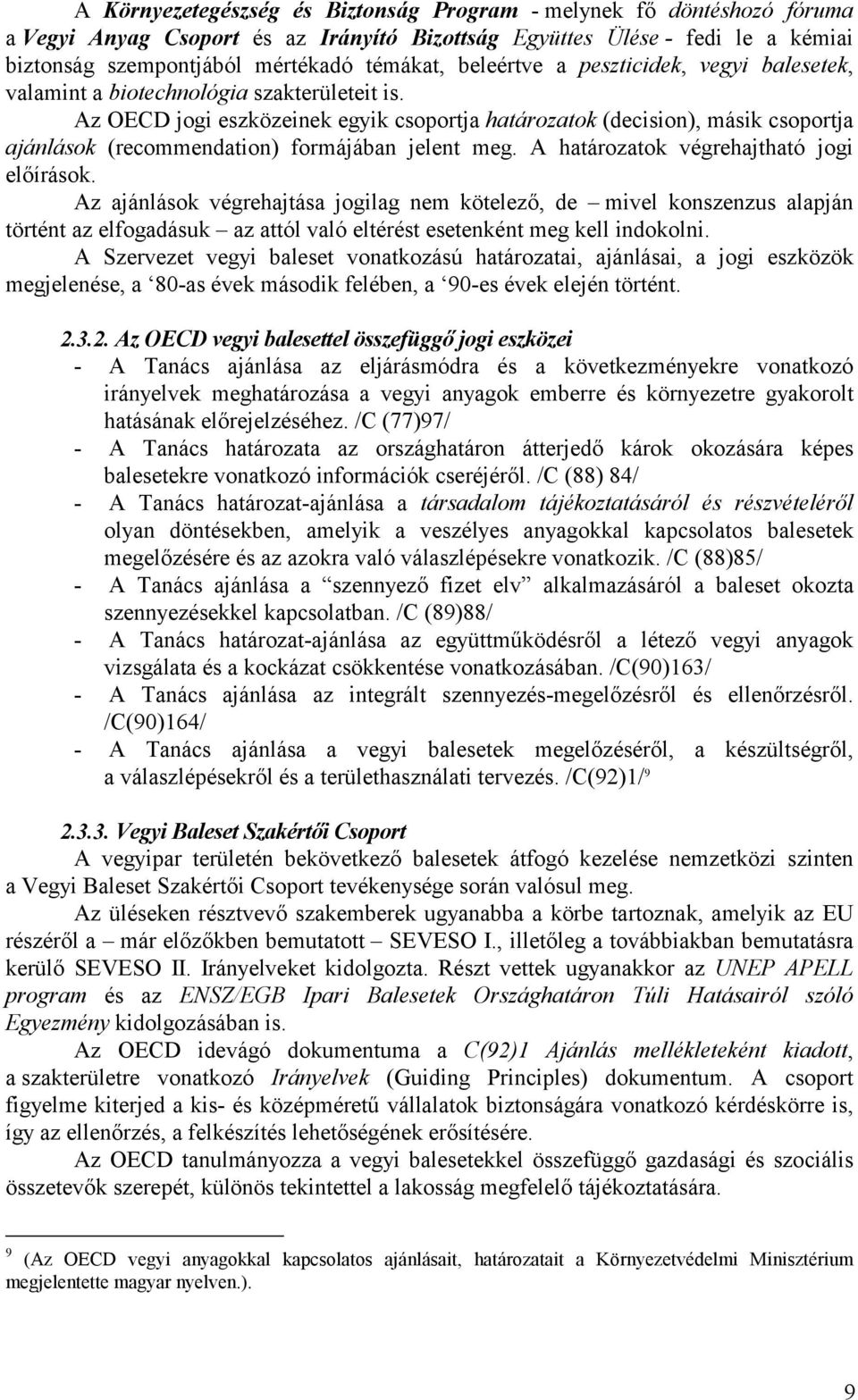 Az OECD jogi eszközeinek egyik csoportja határozatok (decision), másik csoportja ajánlások (recommendation) formájában jelent meg. A határozatok végrehajtható jogi előírások.