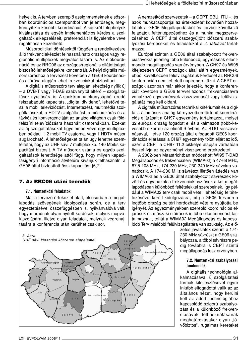 Mûsorpolitikai döntésektôl függôen a rendelkezésre álló frekvenciakészlet felhasználható országos vagy regionális multiplexek megvalósítására is.