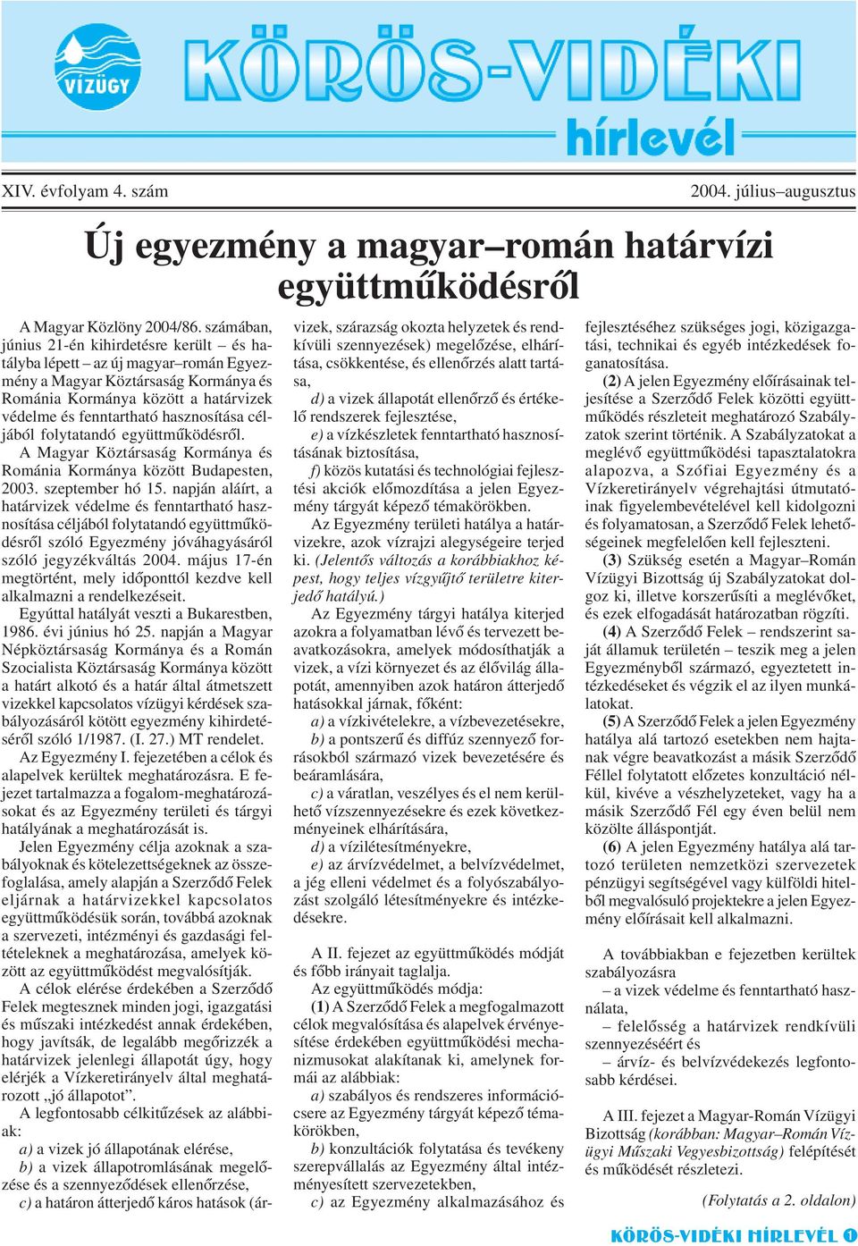 céljából folytatandó együttmûködésrõl. A Magyar Köztársaság Kormánya és Románia Kormánya között Budapesten, 2003. szeptember hó 15.