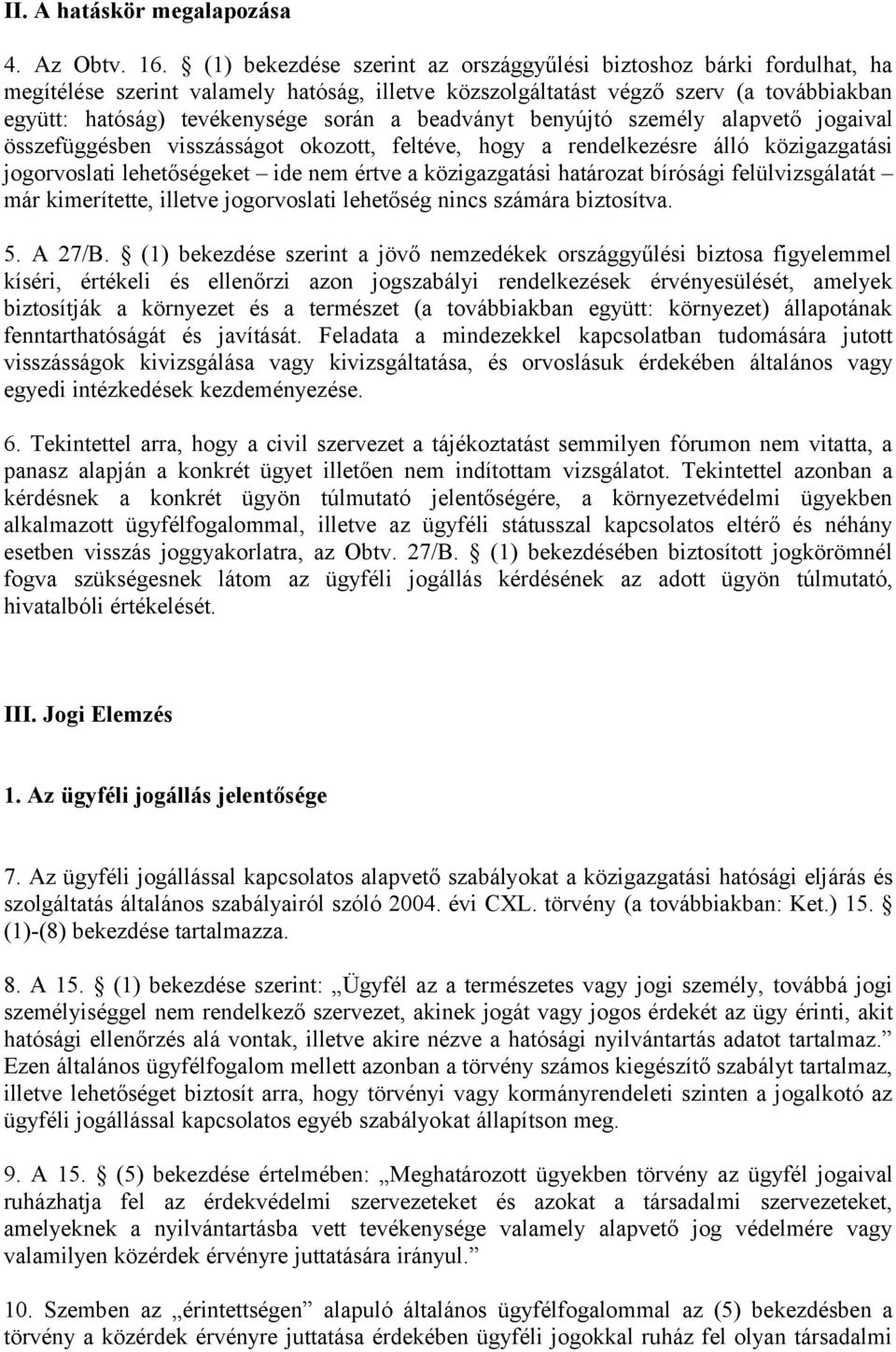 beadványt benyújtó személy alapvető jogaival összefüggésben visszásságot okozott, feltéve, hogy a rendelkezésre álló közigazgatási jogorvoslati lehetőségeket ide nem értve a közigazgatási határozat