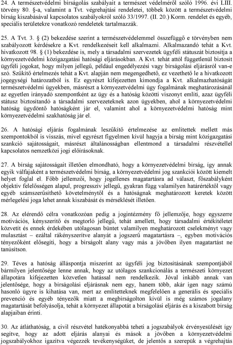 rendelet és egyéb, speciális területekre vonatkozó rendeletek tartalmazzák. 25. A Tvt. 3. (2) bekezdése szerint a természetvédelemmel összefüggő e törvényben nem szabályozott kérdésekre a Kvt.