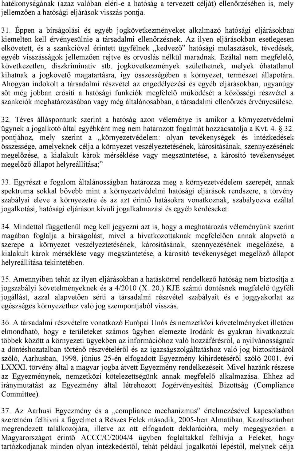 Az ilyen eljárásokban esetlegesen elkövetett, és a szankcióval érintett ügyfélnek kedvező hatósági mulasztások, tévedések, egyéb visszásságok jellemzően rejtve és orvoslás nélkül maradnak.