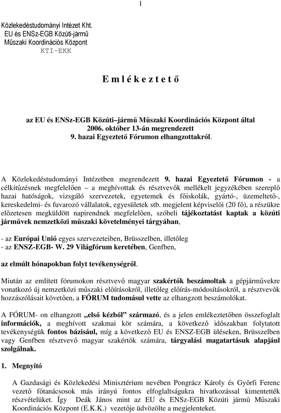 hazai Egyeztetı Fórumon - a célkitőzésnek megfelelıen a meghívottak és résztvevık mellékelt jegyzékében szereplı hazai hatóságok, vizsgáló szervezetek, egyetemek és fıiskolák, gyártó-, üzemeltetı-,