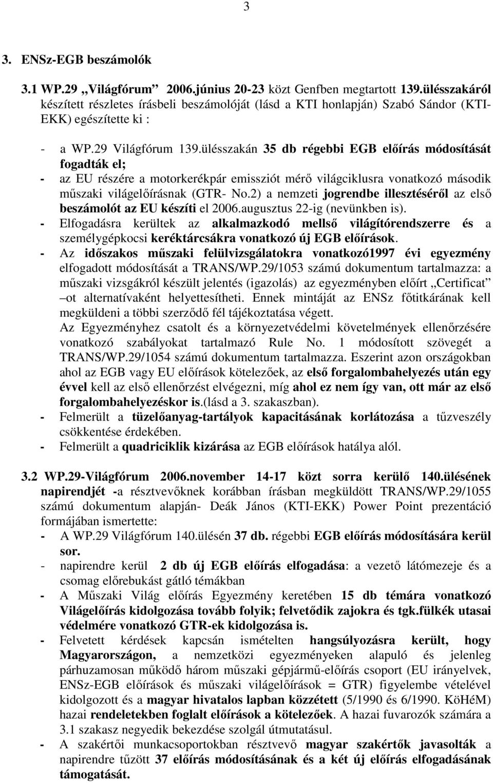 ülésszakán 35 db régebbi EGB elıírás módosítását fogadták el; - az EU részére a motorkerékpár emissziót mérı világciklusra vonatkozó második mőszaki világelıírásnak (GTR- No.