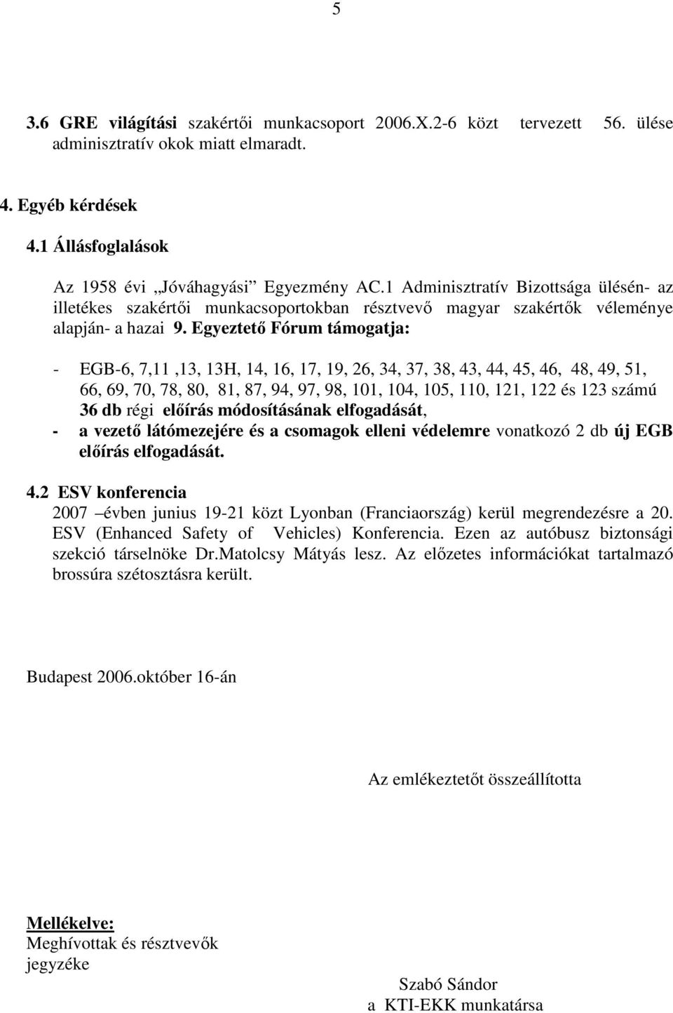 Egyeztetı Fórum támogatja: - EGB-6, 7,11,13, 13H, 14, 16, 17, 19, 26, 34, 37, 38, 43, 44, 45, 46, 48, 49, 51, 66, 69, 70, 78, 80, 81, 87, 94, 97, 98, 101, 104, 105, 110, 121, 122 és 123 számú 36 db