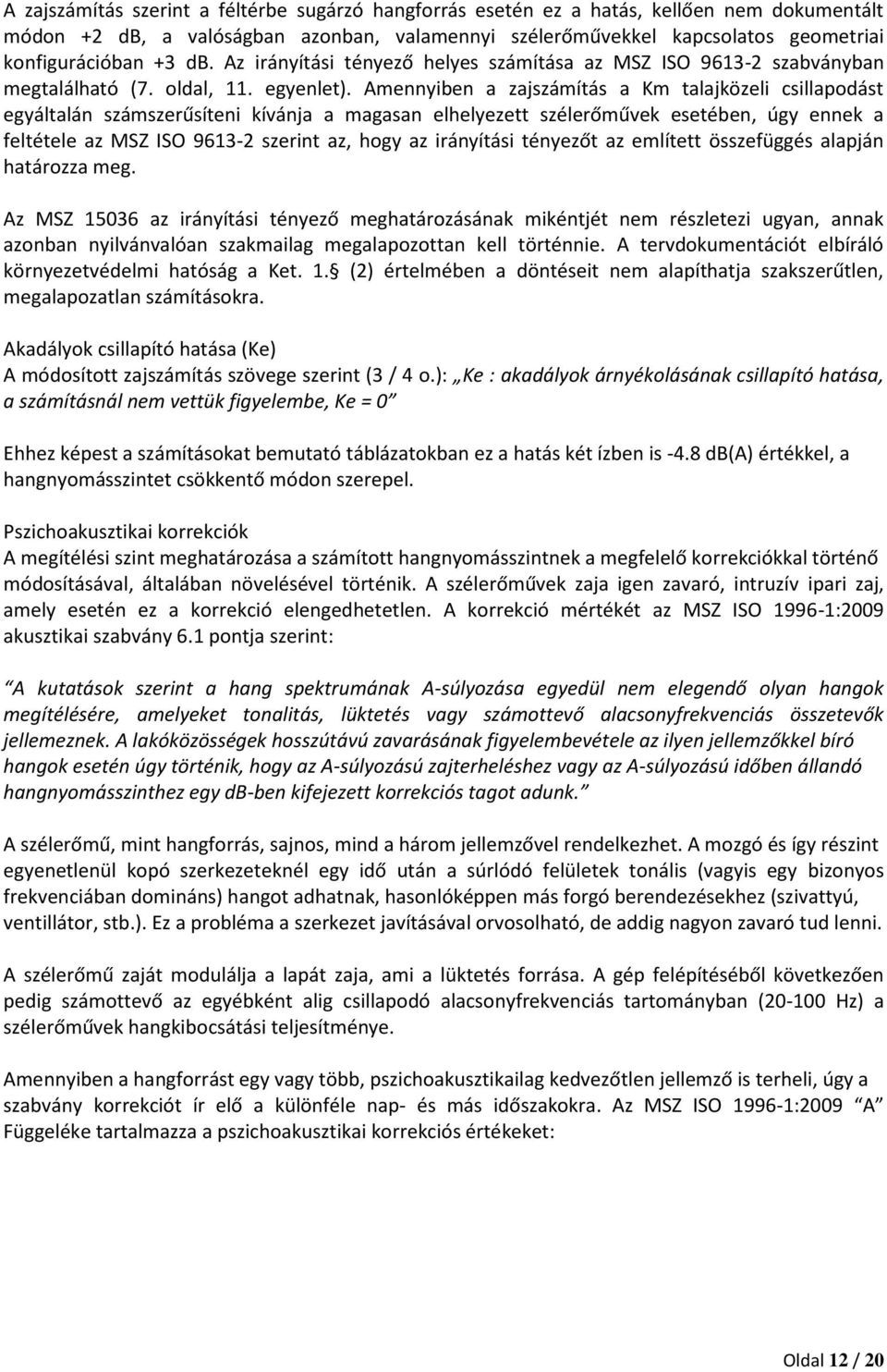 Amennyiben a zajszámítás a Km talajközeli csillapodást egyáltalán számszerűsíteni kívánja a magasan elhelyezett szélerőművek esetében, úgy ennek a feltétele az MSZ ISO 9613-2 szerint az, hogy az