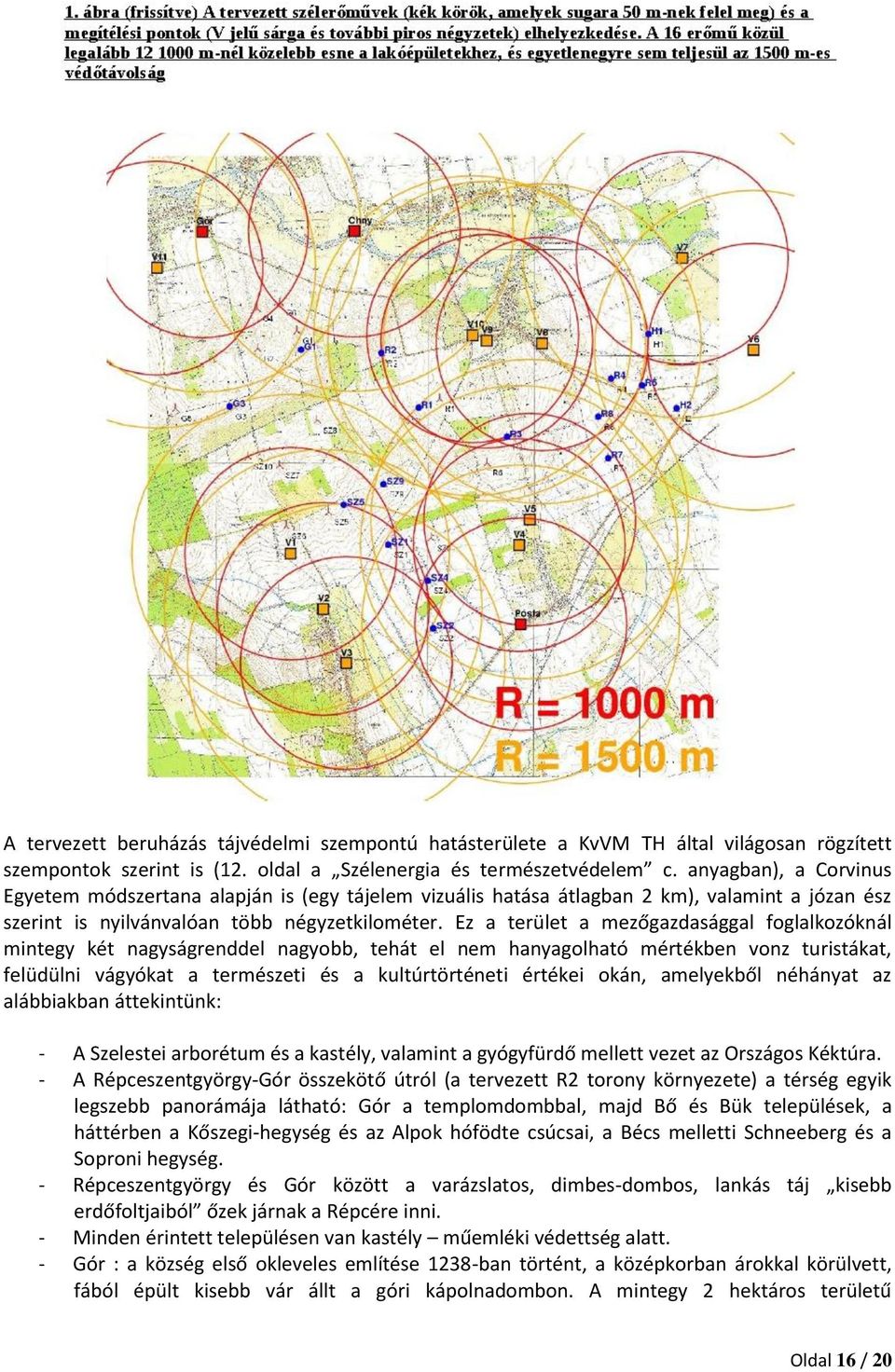 Ez a terület a mezőgazdasággal foglalkozóknál mintegy két nagyságrenddel nagyobb, tehát el nem hanyagolható mértékben vonz turistákat, felüdülni vágyókat a természeti és a kultúrtörténeti értékei