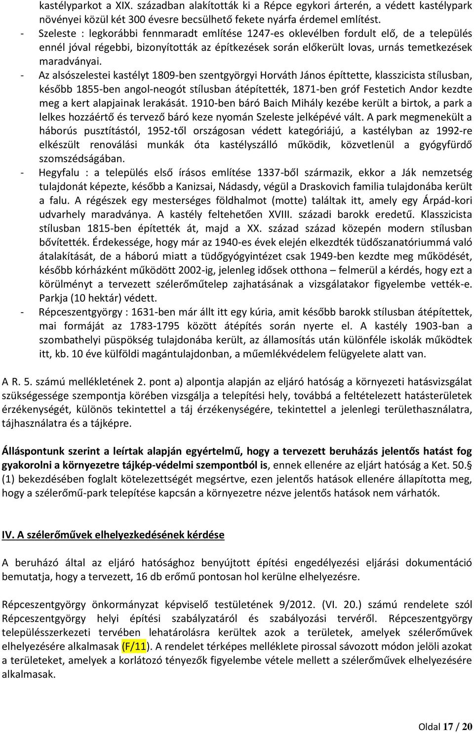 - Az alsószelestei kastélyt 1809-ben szentgyörgyi Horváth János építtette, klasszicista stílusban, később 1855-ben angol-neogót stílusban átépítették, 1871-ben gróf Festetich Andor kezdte meg a kert