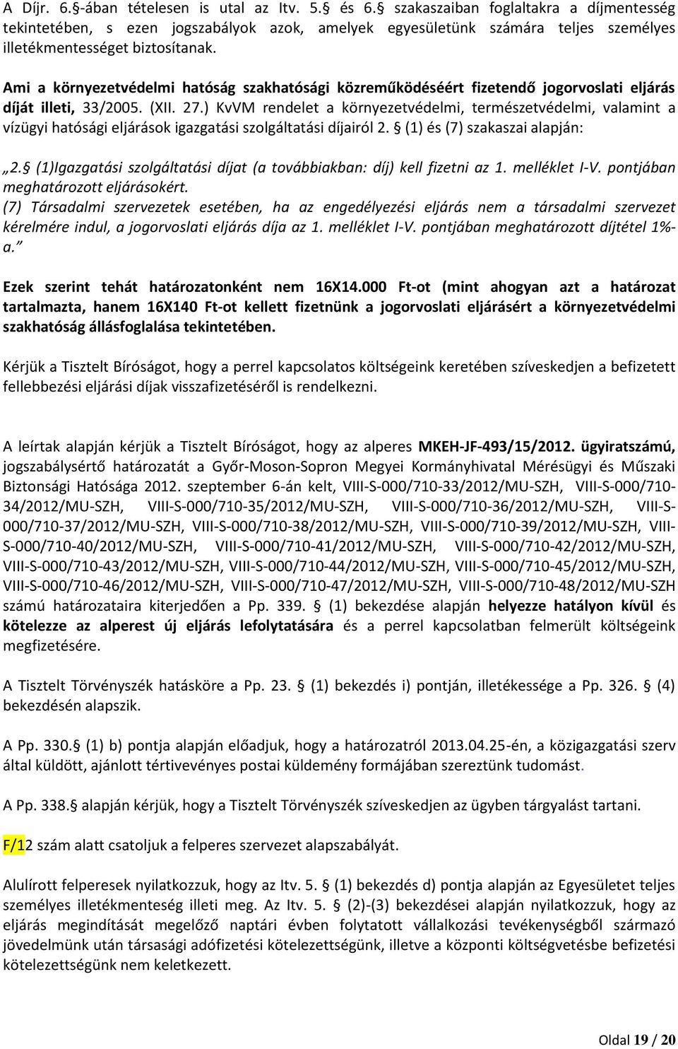 Ami a környezetvédelmi hatóság szakhatósági közreműködéséért fizetendő jogorvoslati eljárás díját illeti, 33/2005. (XII. 27.