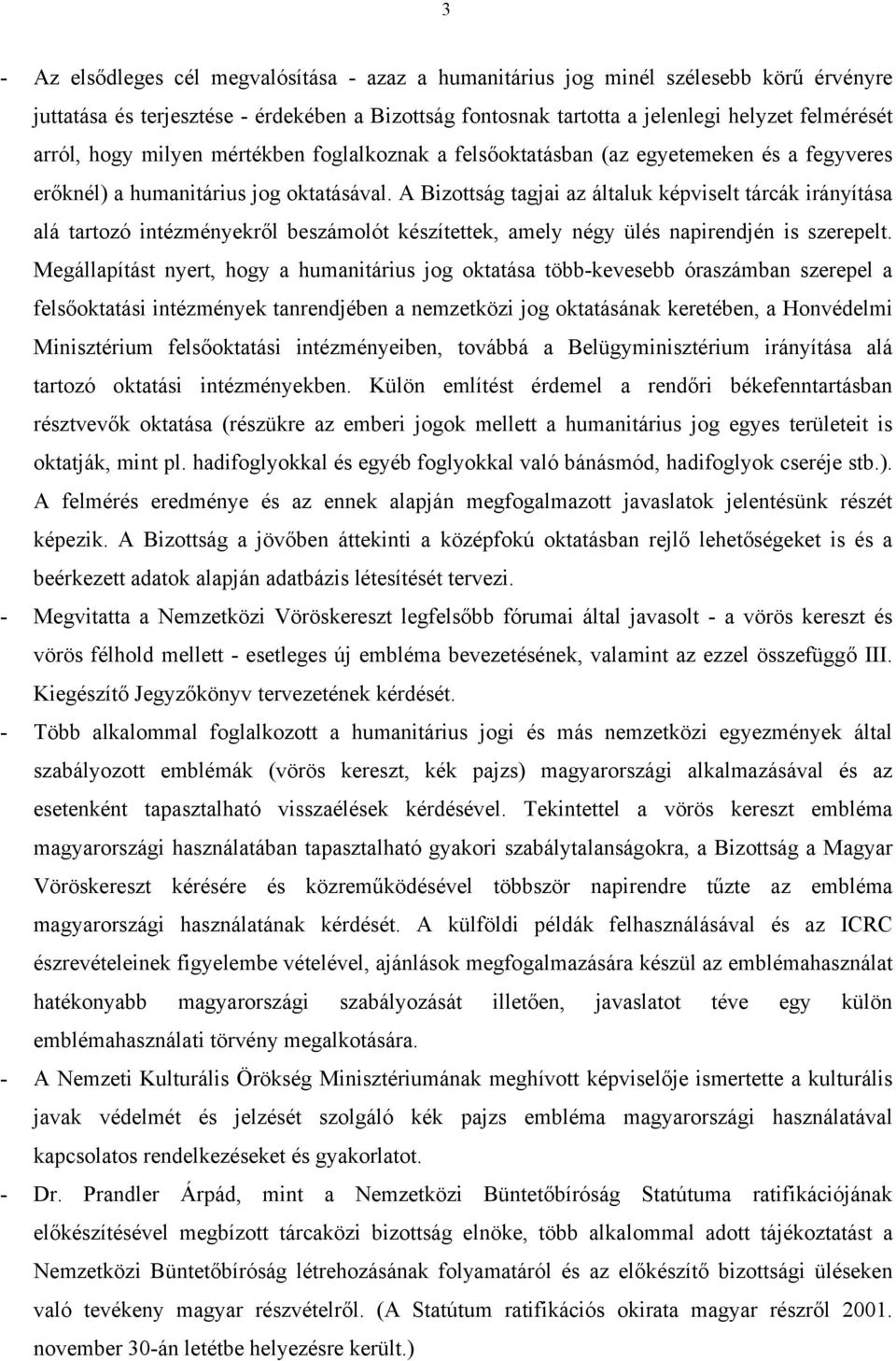 A Bizottság tagjai az általuk képviselt tárcák irányítása alá tartozó intézményekről beszámolót készítettek, amely négy ülés napirendjén is szerepelt.