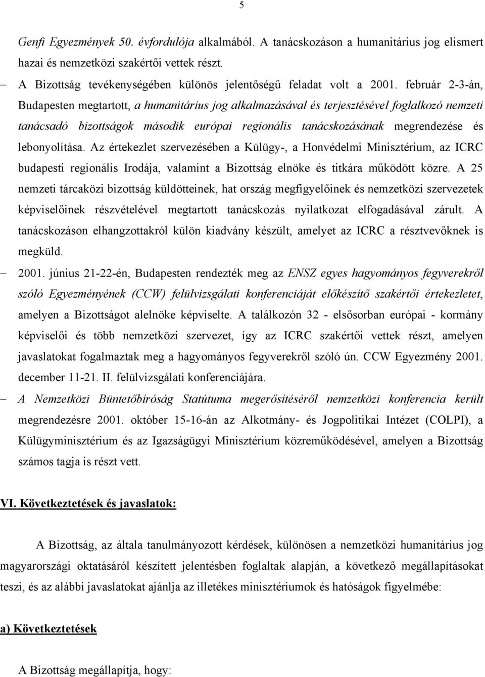 február 2-3-án, Budapesten megtartott, a humanitárius jog alkalmazásával és terjesztésével foglalkozó nemzeti tanácsadó bizottságok második európai regionális tanácskozásának megrendezése és