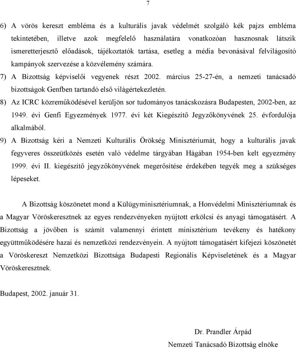 március 25-27-én, a nemzeti tanácsadó bizottságok Genfben tartandó első világértekezletén. 8) Az ICRC közreműködésével kerüljön sor tudományos tanácskozásra Budapesten, 2002-ben, az 1949.