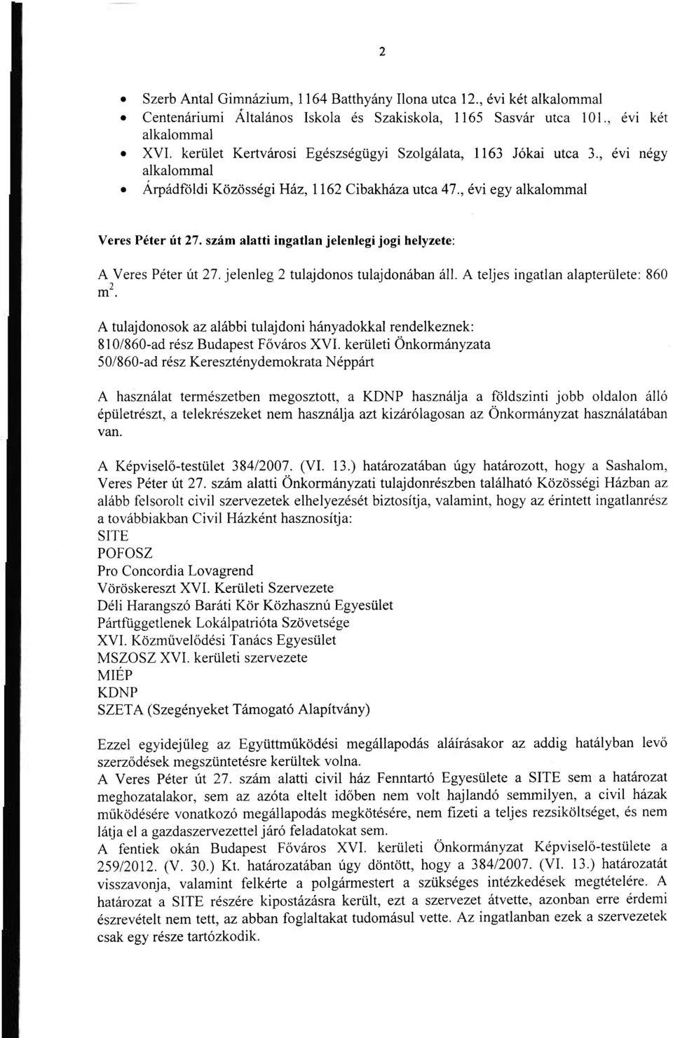 szám alatti ingatlan jelenlegi jogi helyzete: A Veres Péter út 27. jelenleg 2 tulajdonos tulajdonában áll. A teljes ingatlan alapterülete: 860 m 2.