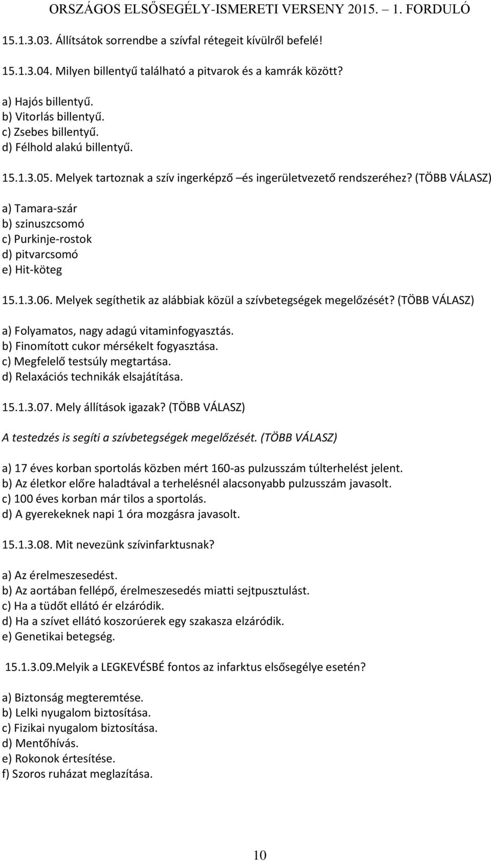 (TÖBB VÁLASZ) a) Tamara-szár b) szinuszcsomó c) Purkinje-rostok d) pitvarcsomó e) Hit-köteg 15.1.3.06. Melyek segíthetik az alábbiak közül a szívbetegségek megelőzését?