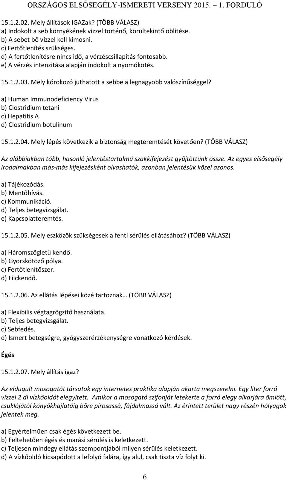 a) Human Immunodeficiency Virus b) Clostridium tetani c) Hepatitis A d) Clostridium botulinum 15.1.2.04. Mely lépés következik a biztonság megteremtését követően?