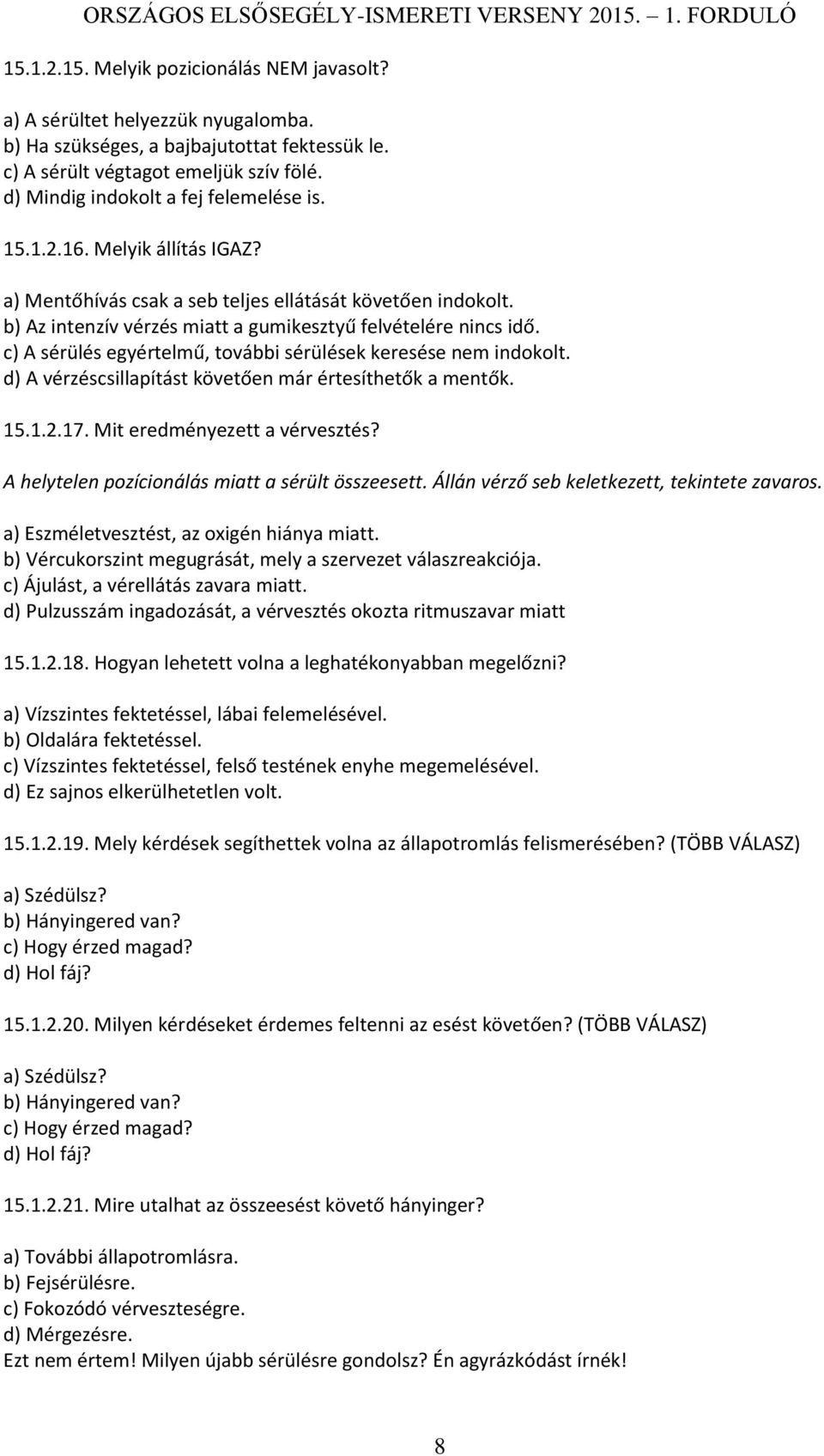 c) A sérülés egyértelmű, további sérülések keresése nem indokolt. d) A vérzéscsillapítást követően már értesíthetők a mentők. 15.1.2.17. Mit eredményezett a vérvesztés?