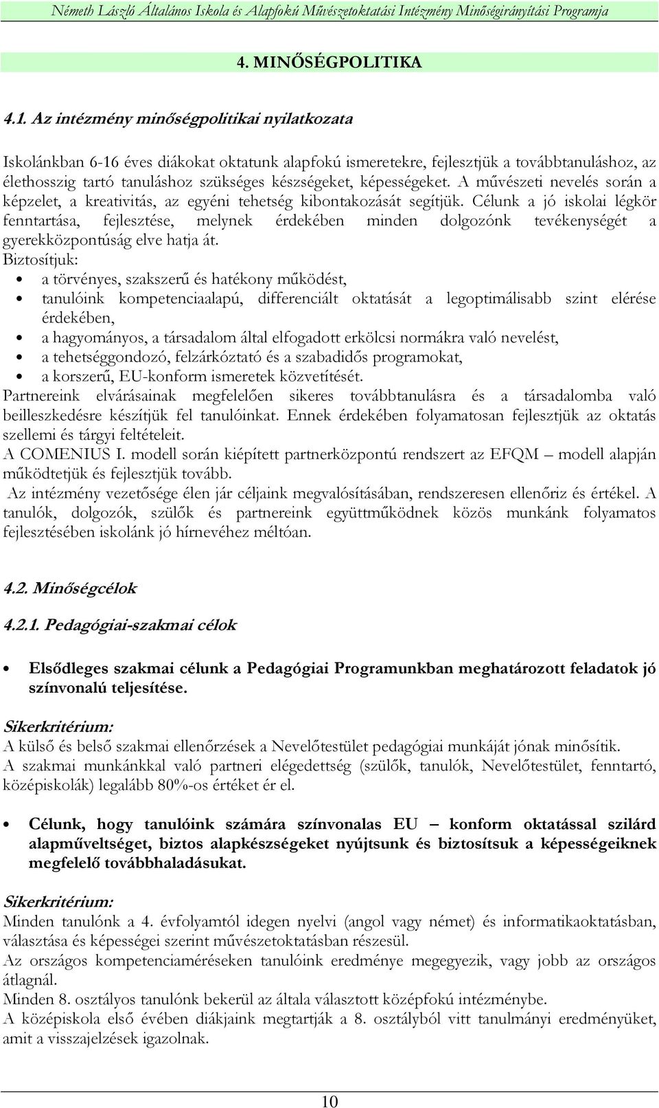 képességeket. A mővészeti nevelés során a képzelet, a kreativitás, az egyéni tehetség kibontakozását segítjük.