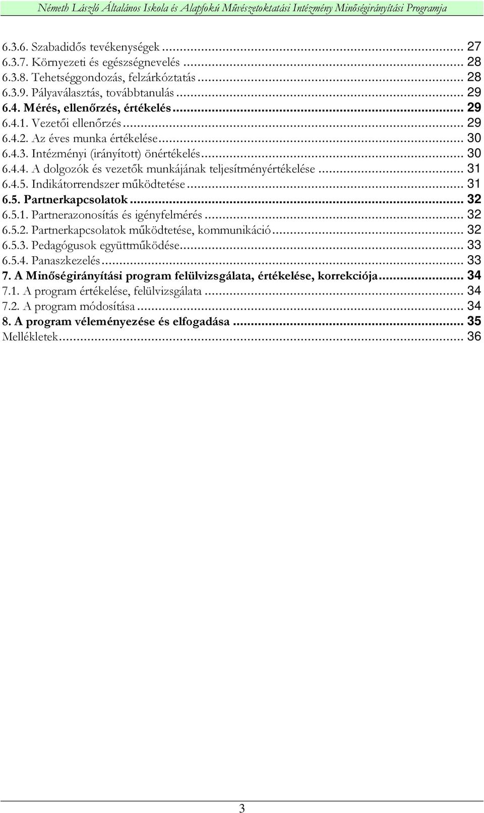 .. 31 6.4.5. Indikátorrendszer mőködtetése... 31 6.5. Partnerkapcsolatok... 32 6.5.1. Partnerazonosítás és igényfelmérés... 32 6.5.2. Partnerkapcsolatok mőködtetése, kommunikáció... 32 6.5.3. Pedagógusok együttmőködése.