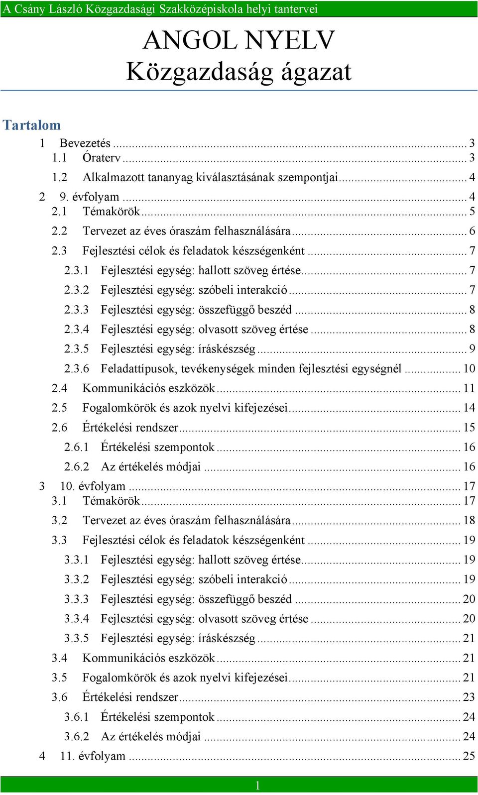 .. 7 2.3.3 Fejlesztési egység: összefüggő beszéd... 8 2.3.4 Fejlesztési egység: olvasott szöveg értése... 8 2.3.5 Fejlesztési egység: íráskészség... 9 2.3.6 Feladattípusok, tevékenységek minden fejlesztési egységnél.