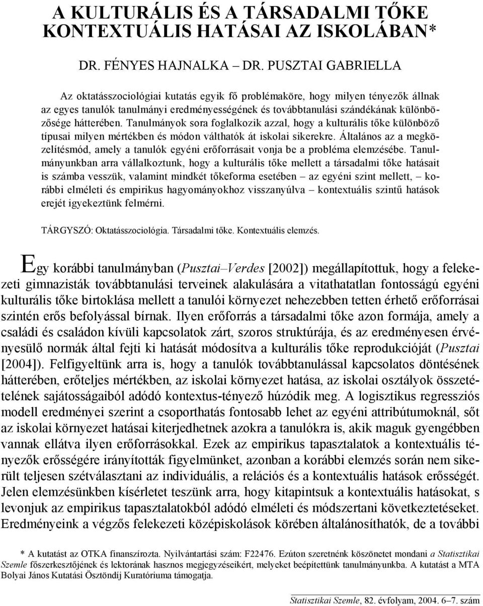 hátterében. Tanulmányok sora foglalkozik azzal, hogy a kulturális tőke különböző típusai milyen mértékben és módon válthatók át iskolai sikerekre.