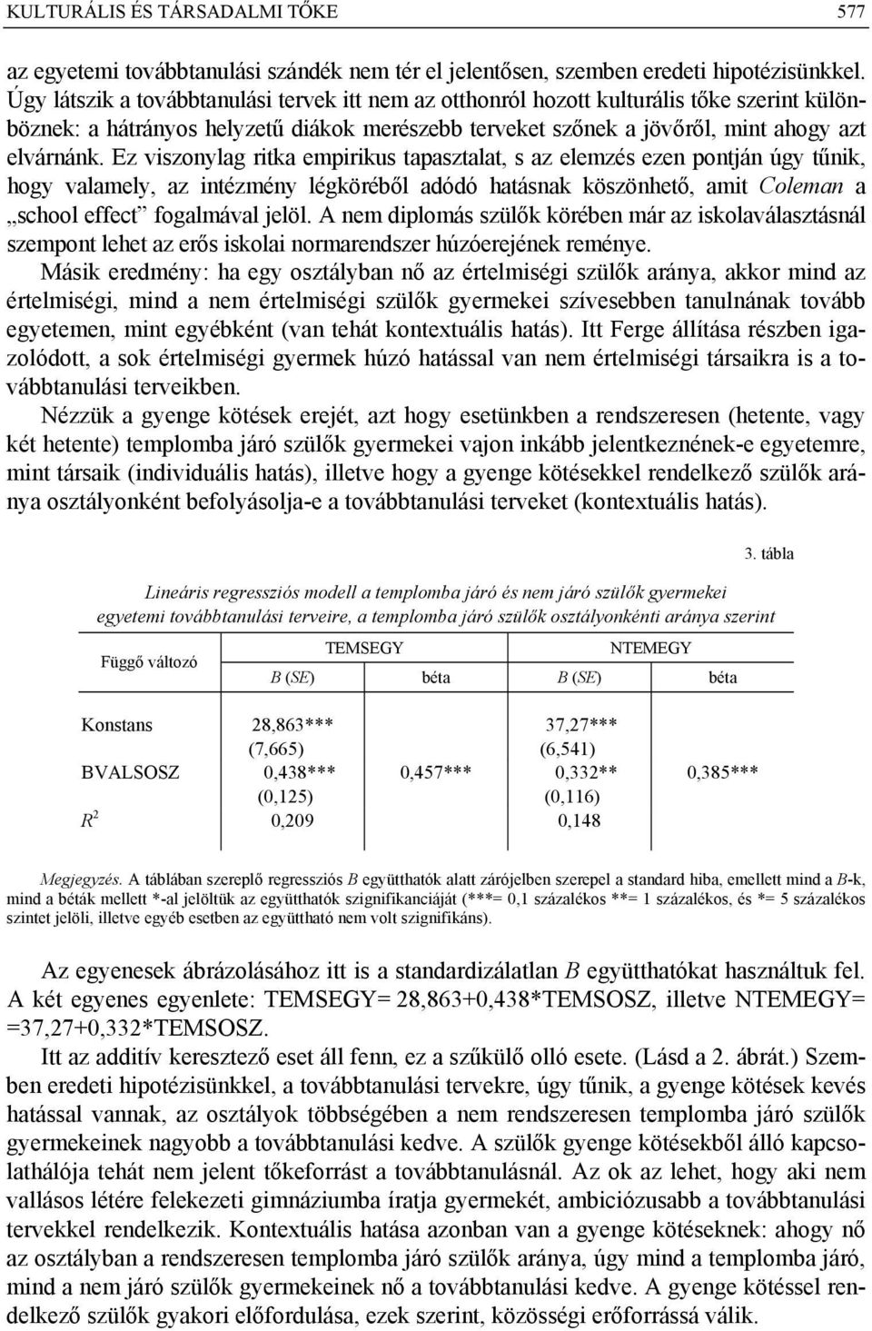 Ez viszonylag ritka empirikus tapasztalat, s az elemzés ezen pontján úgy tűnik, hogy valamely, az intézmény légköréből adódó hatásnak köszönhető, amit Coleman a school effect fogalmával jelöl.