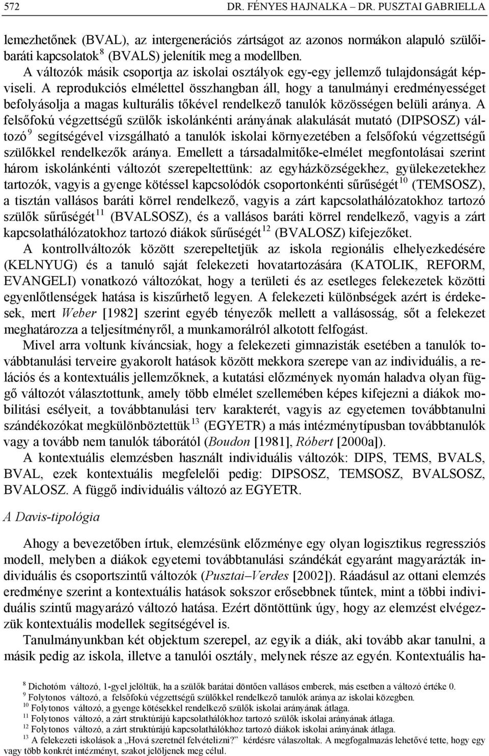 A reprodukciós elmélettel összhangban áll, hogy a tanulmányi eredményességet befolyásolja a magas kulturális tőkével rendelkező tanulók közösségen belüli aránya.